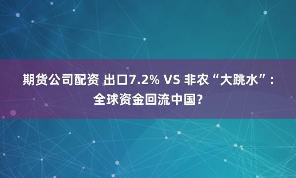 期货公司配资 出口7.2% VS 非农“大跳水”：全球资金回流中国？